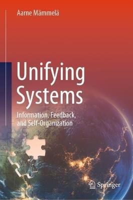 Unifying Systems: Information, Feedback, and Self-Organization - Aarne Mämmelä - cover