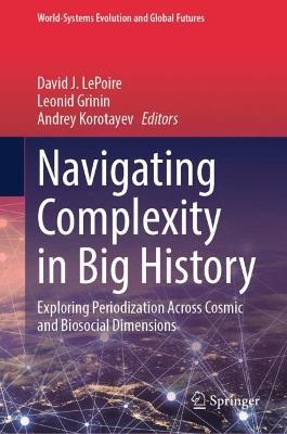 Navigating Complexity in Big History: Exploring Periodization Across Cosmic and Biosocial Dimensions - cover