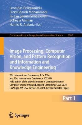 Image Processing, Computer Vision, and Pattern Recognition and Information and Knowledge Engineering: 28th International Conference, IPCV 2024, and 23rd International Conference, IKE 2024, Held as Part of the World Congress in Computer Science, Computer Engineering and Applied Computing, CSCE 2024, Las Vegas, NV, USA, July 22–25, 2024, Revised Selected Papers - cover