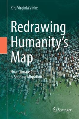 Redrawing Humanity’s Map: How Climate Change Is Shaping Migration - Kira Virginia Vinke - cover