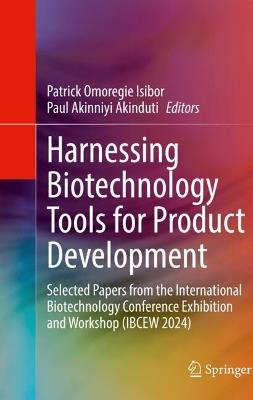 Harnessing Biotechnology Tools for Product Development: Selected Papers from the International Biotechnology Conference Exhibition and Workshop (IBCEW 2024) - cover