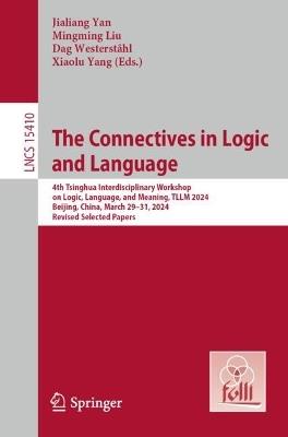 The Connectives in Logic and Language: 4th Tsinghua Interdisciplinary Workshop on Logic, Language, and Meaning, TLLM 2024, Beijing, China, March 29–31, 2024, Revised Selected Papers - cover