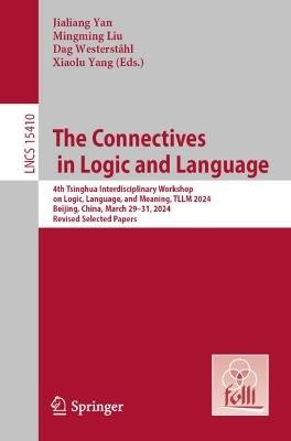 The Connectives in Logic and Language: 4th Tsinghua Interdisciplinary Workshop on Logic, Language, and Meaning, TLLM 2024, Beijing, China, March 29–31, 2024, Revised Selected Papers - cover