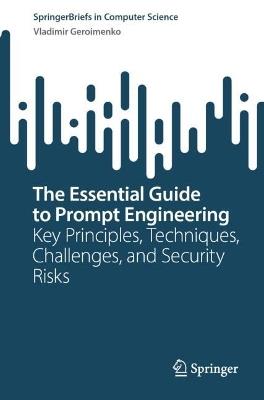 The Essential Guide to Prompt Engineering: Key Principles, Techniques, Challenges, and Security Risks - Vladimir Geroimenko - cover