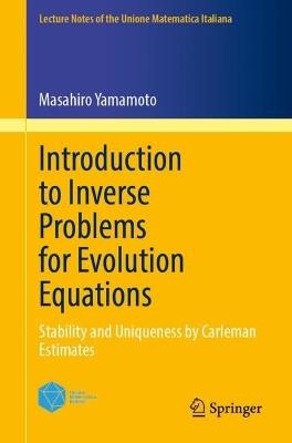 Introduction to Inverse Problems for Evolution Equations: Stability and Uniqueness by Carleman Estimates - Masahiro Yamamoto - cover