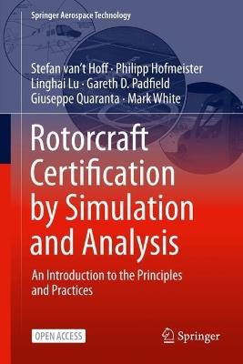 Rotorcraft Certification by Simulation and Analysis: An Introduction to the Principles and Practices - Gareth D. Padfield,Stefan van ‘t Hoff,Philipp Hofmeister - cover