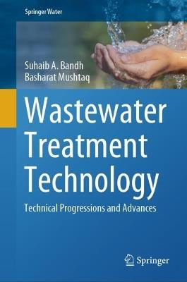 Wastewater Treatment Technology: Technical Progressions and Advances - Suhaib A. Bandh,Basharat Mushtaq - cover