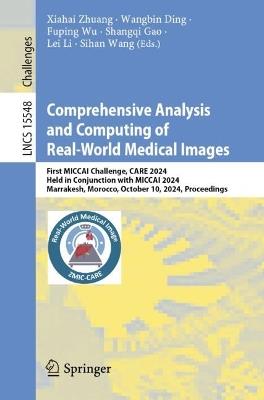 Comprehensive Analysis and Computing of Real-World Medical Images: First MICCAI Challenge, CARE 2024, Held in Conjunction with MICCAI 2024, Marrakesh, Morocco, October 10, 2024, Proceedings - cover