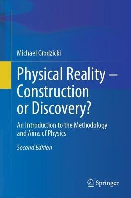 Physical Reality – Construction or Discovery?: An Introduction to the Methodology and Aims of Physics - Michael Grodzicki - cover