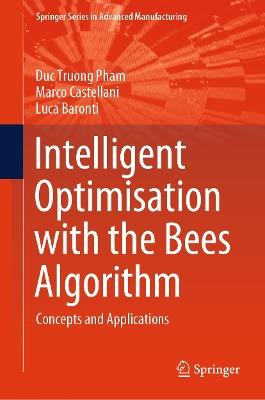 Intelligent Optimisation with the Bees Algorithm: Concepts and Applications - Duc Truong Pham,Marco Castellani,Luca Baronti - cover