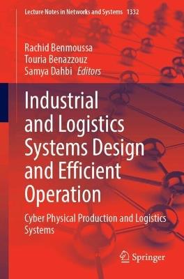 Industrial and Logistics Systems Design and Efficient Operation: Cyber Physical Production and Logistics Systems - cover
