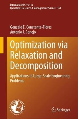 Optimization via Relaxation and Decomposition: Applications to Large-Scale Engineering Problems - Gonzalo E. Constante-Flores,Antonio J. Conejo - cover