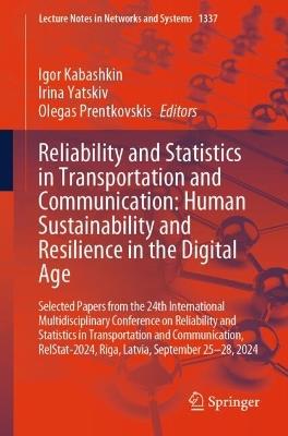 Reliability and Statistics in Transportation and Communication: Human Sustainability and Resilience in the Digital Age: Selected Papers from the 24th International Multidisciplinary Conference on Reliability and Statistics in Transportation and Communication, RelStat-2024, Riga, Latvia, September 25-28, 2024 - cover