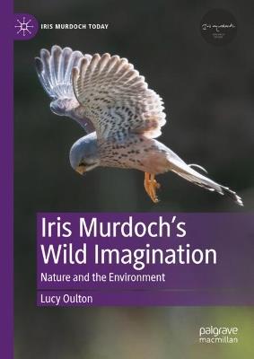 Iris Murdoch’s Wild Imagination: Nature and the Environment - Lucy Oulton - cover