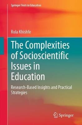 The Complexities of Socioscientific Issues in Education: Research-Based Insights and Practical Strategies - Rola Khishfe - cover