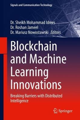 Blockchain and Machine Learning Innovations: Breaking Barriers with Distributed Intelligence - cover
