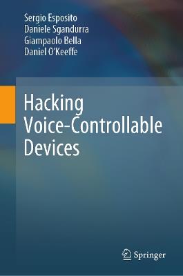 Hacking Voice-Controllable Devices - Sergio Esposito,Daniele Sgandurra,Giampaolo Bella - cover