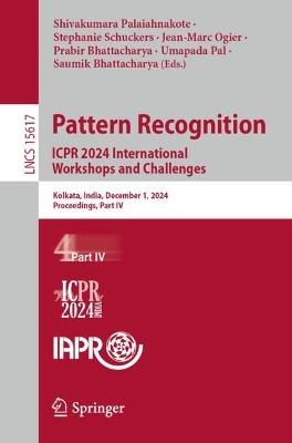 Pattern Recognition. ICPR 2024 International Workshops and Challenges: Kolkata, India, December 1, 2024, Proceedings, Part IV - cover