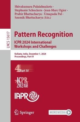 Pattern Recognition. ICPR 2024 International Workshops and Challenges: Kolkata, India, December 1, 2024, Proceedings, Part IV - cover