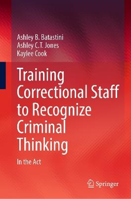 Training Correctional Staff to Recognize Criminal Thinking: In the Act - Ashley B. Batastini,Ashley C.T. Jones,Kaylee Cook - cover