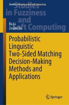 Probabilistic Linguistic Two-Sided Matching Decision-Making Methods and Applications - Bo Li,Zeshui Xu - cover