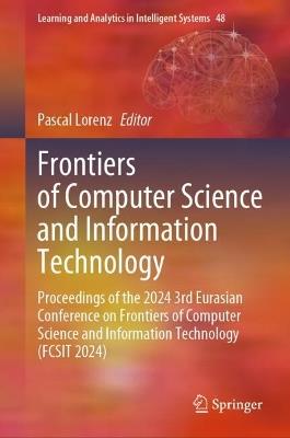 Frontiers of Computer Science and Information Technology: Proceedings of the 2024 3rd Eurasian Conference on Frontiers of Computer Science and Information Technology (FCSIT 2024) - cover
