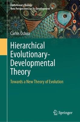 Hierarchical Evolutionary-Developmental Theory: Towards a New Theory of Evolution - Carlos Ochoa - cover