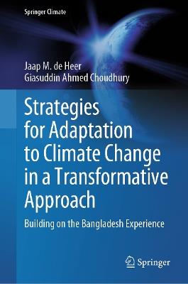 Strategies for Adaptation to Climate Change in a Transformative Approach: Building on the Bangladesh Experience - Jaap M. de Heer,Giasuddin Ahmed Choudhury - cover