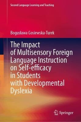 The Impact of Multisensory Foreign Language Instruction on Self-efficacy in Students with Developmental Dyslexia - Boguslawa Gosiewska-Turek - cover
