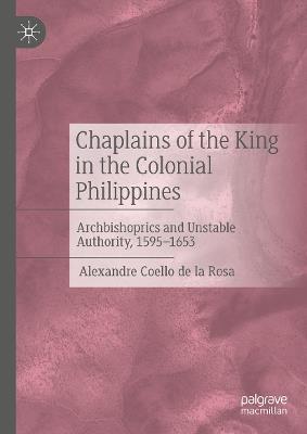 Chaplains of the King in the Colonial Philippines: Archbishoprics and Unstable Authority, 1595-1653 - Alexandre Coello de la Rosa - cover