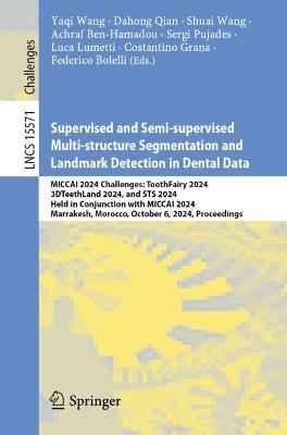 Supervised and Semi-supervised Multi-structure Segmentation and Landmark Detection in Dental Data: MICCAI 2024 Challenges: ToothFairy 2024, 3DTeethLand 2024, and STS 2024, Held in Conjunction with MICCAI 2024, Marrakesh, Morocco, October 6, 2024, Proceedings - cover