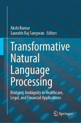Transformative Natural Language Processing: Bridging Ambiguity in Healthcare, Legal, and Financial Applications - cover