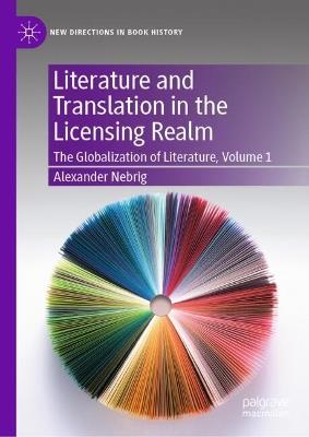 Literature and Translation in the Licensing Realm: The Globalization of Literature, Volume 1 - Alexander Nebrig - cover