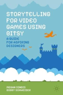 Storytelling for Video Games Using Bitsy: A Guide for Aspiring Designers - Megan Condis,Bobby Schweizer - cover