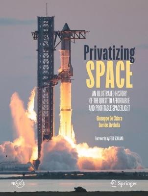 Privatizing Space: An Illustrated History of The Quest to Affordable and Profitable Spaceflight - Giuseppe De Chiara,Davide Sivolella - cover
