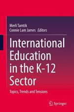International Education in the K-12 Sector: Topics, Trends and Tensions