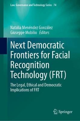 Next Democratic Frontiers for Facial Recognition Technology (FRT): The Legal, Ethical and Democratic Implications of FRT - cover