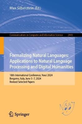 Formalizing Natural Languages: Applications to Natural Language Processing and Digital Humanities: 18th International Conference, NooJ 2024, Bergamo, Italy, June 5–7, 2024, Revised Selected Papers - cover