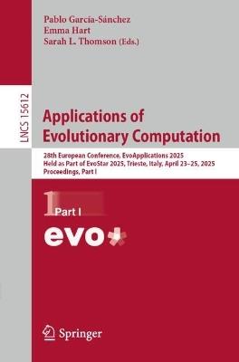 Applications of Evolutionary Computation: 28th European Conference, EvoApplications 2025, Held as Part of EvoStar 2025, Trieste, Italy, April 23–25, 2025, Proceedings, Part I - cover