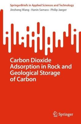Carbon Dioxide Adsorption in Rock and Geological Storage of Carbon - Jinsheng Wang,Hanin Samara,Philip Jaeger - cover