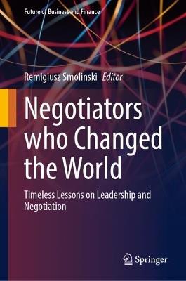 Negotiators who Changed the World: Timeless Lessons on Leadership and Negotiation - cover