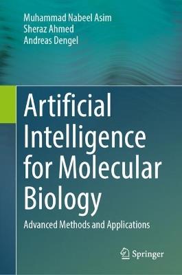 Artificial Intelligence for Molecular Biology: Advanced Methods and Applications - Muhammad Nabeel Asim,Sheraz Ahmed,Andreas Dengel - cover