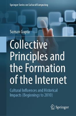 Collective Principles and the Formation of the Internet: Cultural Influences and Historical Impacts (Beginnings to 2010) - Suman Gupta - cover