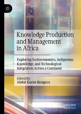 Knowledge Production and Management in Africa: Exploring Socioeconomics, Indigenous Knowledge, and Technological Integration Across a Continent - cover