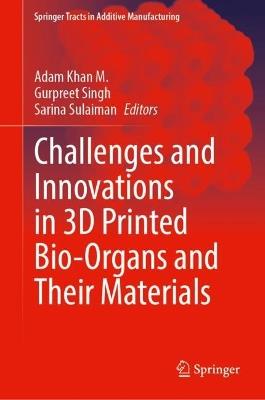 Challenges and Innovations in 3D Printed Bio-Organs and Their Materials - cover