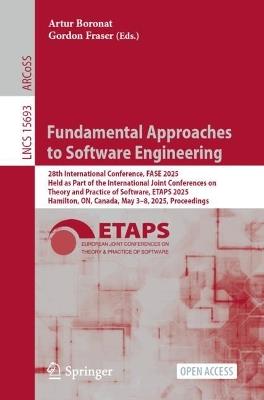 Fundamental Approaches to Software Engineering: 28th International Conference, FASE 2025, Held as Part of the International Joint Conferences on Theory and Practice of Software, ETAPS 2025, Hamilton, ON, Canada, May 3–8, 2025, Proceedings - cover
