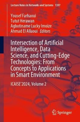 Intersection of Artificial Intelligence, Data Science, and Cutting-Edge Technologies: From Concepts to Applications in Smart Environment: ICAISE’2024, Volume 2 - cover