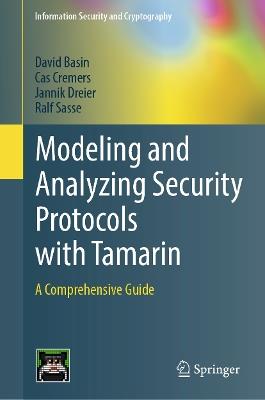 Modeling and Analyzing Security Protocols with Tamarin: A Comprehensive Guide - David Basin,Cas Cremers,Jannik Dreier - cover