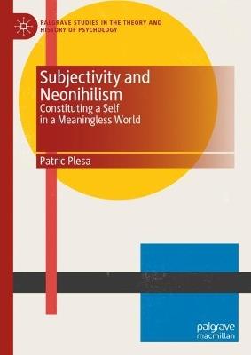 Subjectivity and Neonihilism: Constituting a Self in a Meaningless World - Patric Plesa - cover