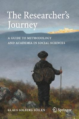 The Researcher's Journey: A Guide to Methodology and Academia in Social Sciences - Klaus Solberg Söilen - cover